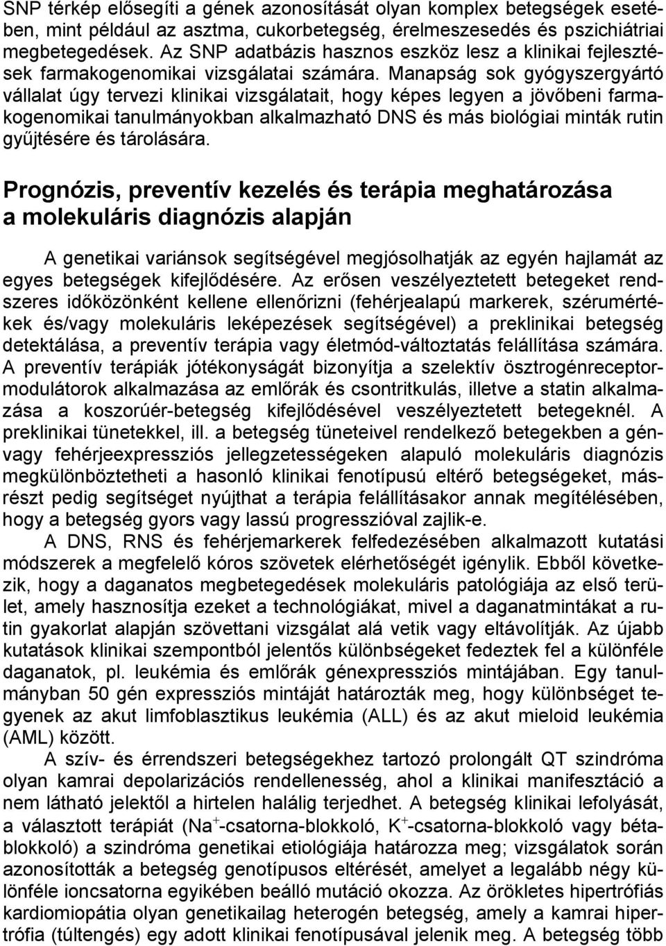 Manapság sok gyógyszergyártó vállalat úgy tervezi klinikai vizsgálatait, hogy képes legyen a jövőbeni farmakogenomikai tanulmányokban alkalmazható DNS és más biológiai minták rutin gyűjtésére és