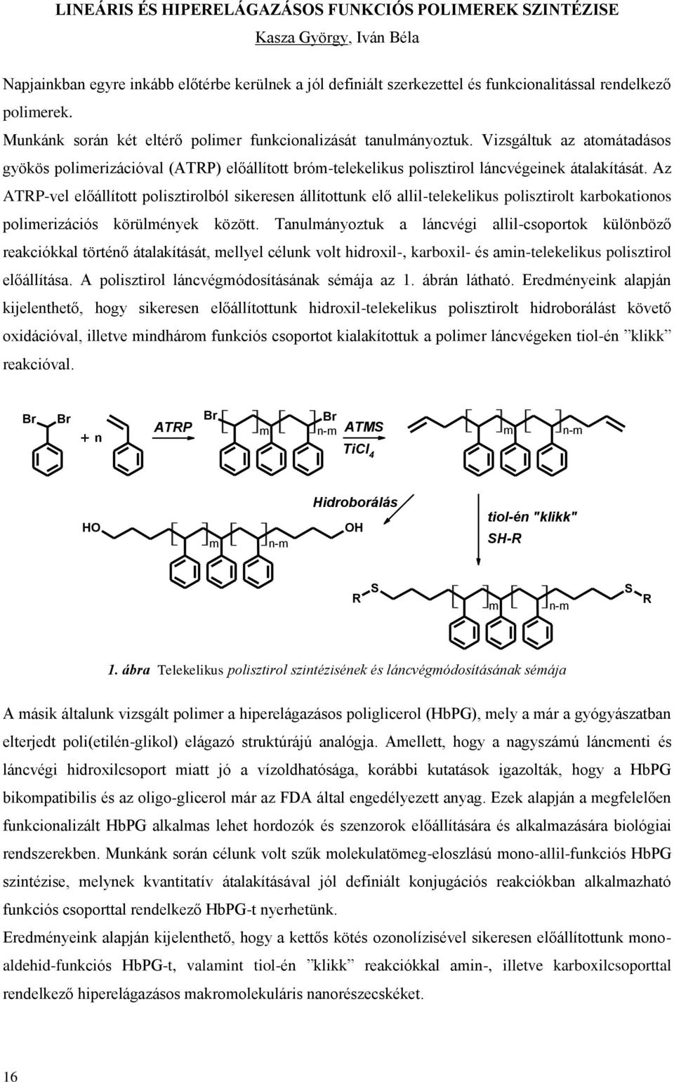 Az ATRP-vel előállított polisztirolból sikeresen állítottunk elő allil-telekelikus polisztirolt karbokationos polimerizációs körülmények között.