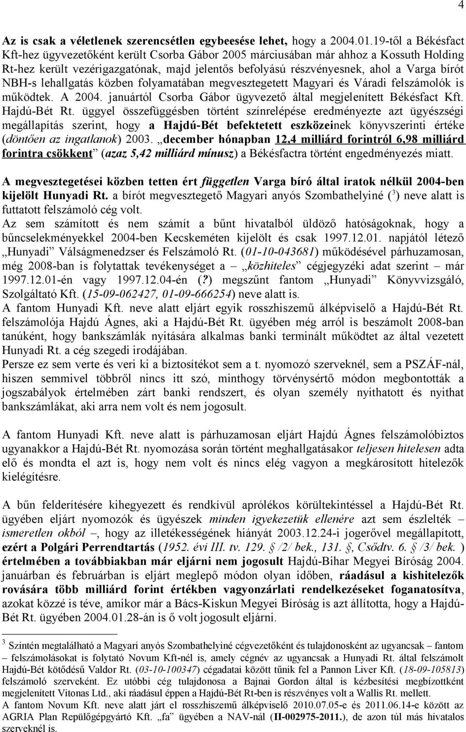 NBH-s lehallgatás közben folyamatában megvesztegetett Magyari és Váradi felszámolók is működtek. A 2004. januártól Csorba Gábor ügyvezető által megjelenített Békésfact Kft. Hajdú-Bét Rt.