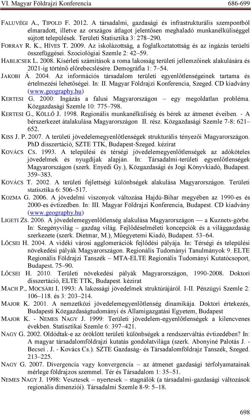 Kísérleti számítások a roma lakosság területi jellemzőinek alakulására és 2021-ig történő előrebecslésére. Demográfia 1: 7 54. JAKOBI Á. 2004.