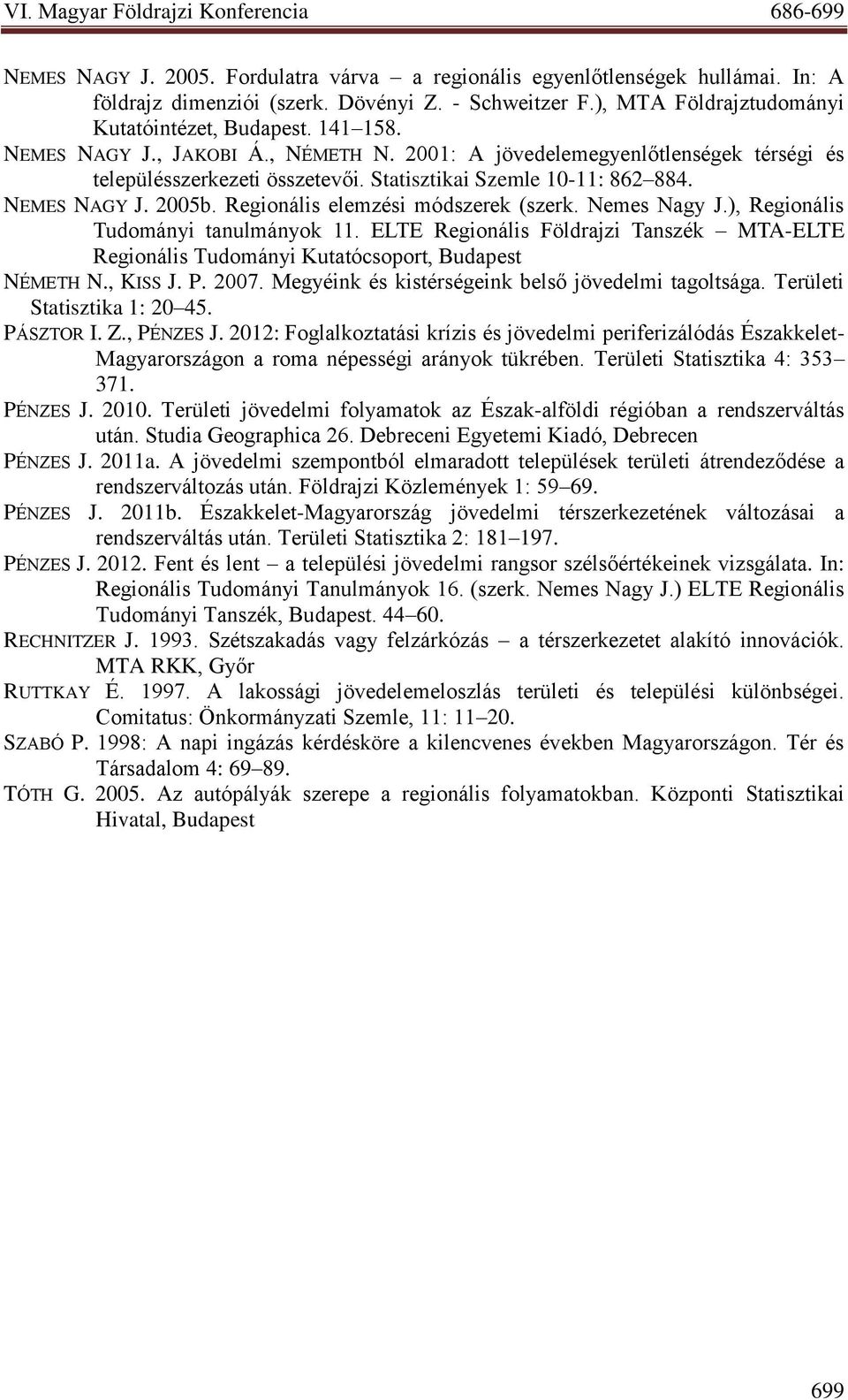 Regionális elemzési módszerek (szerk. Nemes Nagy J.), Regionális Tudományi tanulmányok 11. ELTE Regionális Földrajzi Tanszék MTA-ELTE Regionális Tudományi Kutatócsoport, Budapest NÉMETH N., KISS J. P.