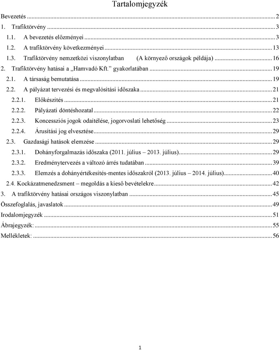 .. 22 2.2.3. Koncessziós jogok odaítélése, jogorvoslati lehetőség... 23 2.2.4. Árusítási jog elvesztése... 29 2.3. Gazdasági hatások elemzése... 29 2.3.1. Dohányforgalmazás időszaka (2011.