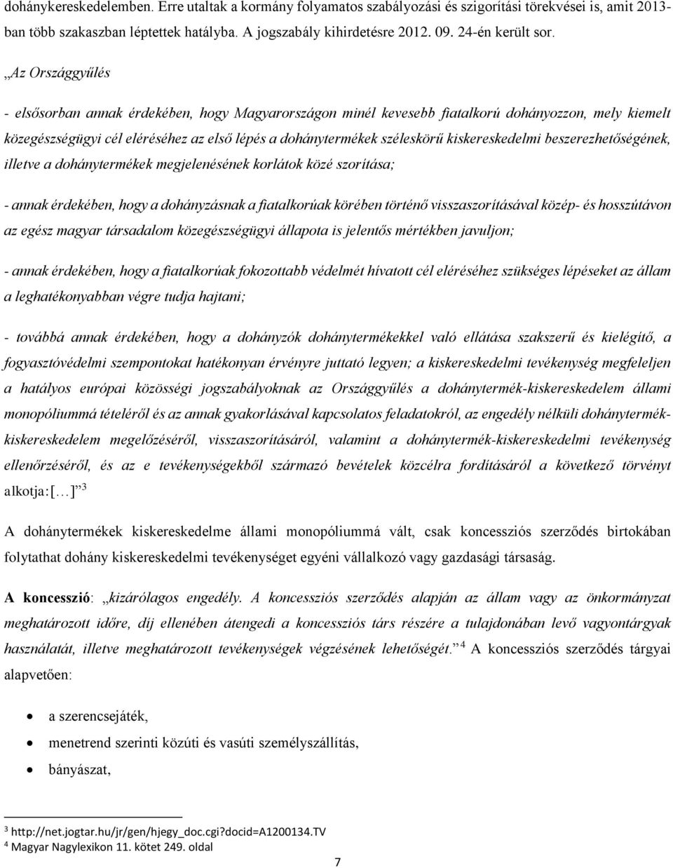 Az Országgyűlés - elsősorban annak érdekében, hogy Magyarországon minél kevesebb fiatalkorú dohányozzon, mely kiemelt közegészségügyi cél eléréséhez az első lépés a dohánytermékek széleskörű