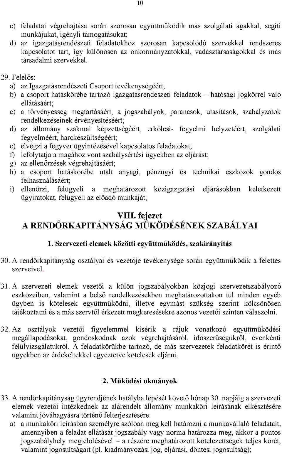 Felelős: a) az Igazgatásrendészeti Csoport tevékenységéért; b) a csoport hatáskörébe tartozó igazgatásrendészeti feladatok hatósági jogkörrel való ellátásáért; c) a törvényesség megtartásáért, a