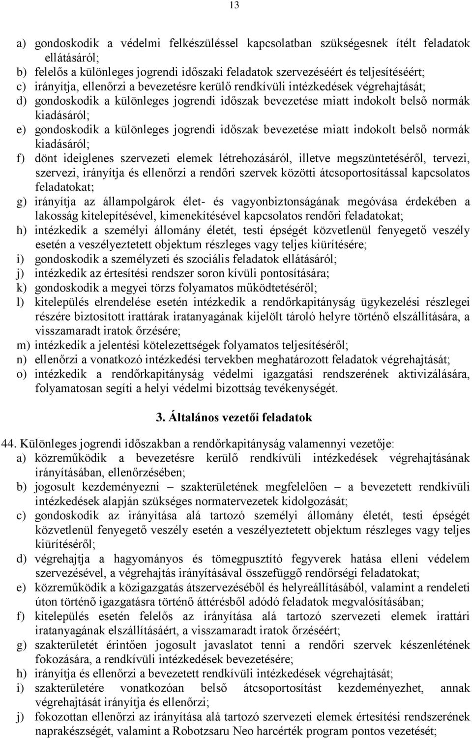 jogrendi időszak bevezetése miatt indokolt belső normák kiadásáról; f) dönt ideiglenes szervezeti elemek létrehozásáról, illetve megszüntetéséről, tervezi, szervezi, irányítja és ellenőrzi a rendőri