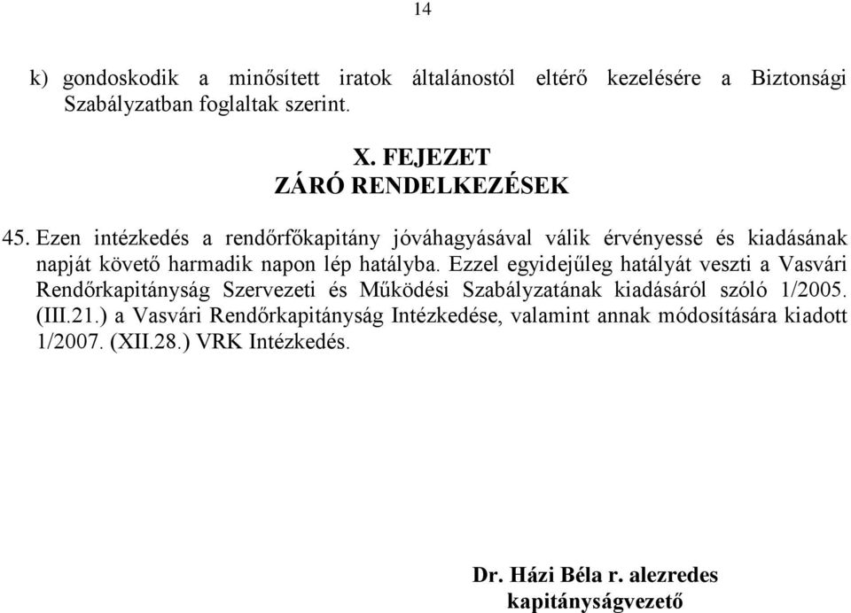 Ezen intézkedés a rendőrfőkapitány jóváhagyásával válik érvényessé és kiadásának napját követő harmadik napon lép hatályba.