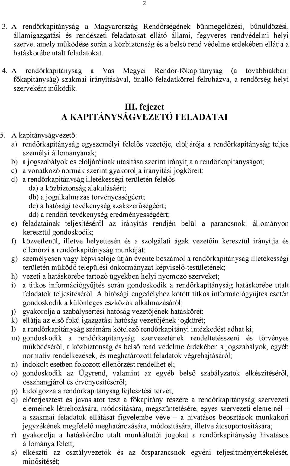 A rendőrkapitányság a Vas Megyei Rendőr-főkapitányság (a továbbiakban: főkapitányság) szakmai irányításával, önálló feladatkörrel felruházva, a rendőrség helyi szerveként működik. III.