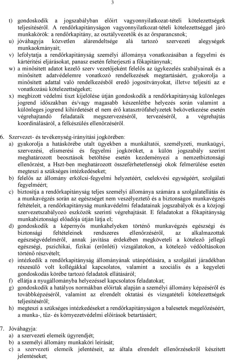 alegységek munkaokmányait; v) lefolytatja a rendőrkapitányság személyi állománya vonatkozásában a fegyelmi és kártérítési eljárásokat, panasz esetén felterjeszti a főkapitánynak; w) a minősített