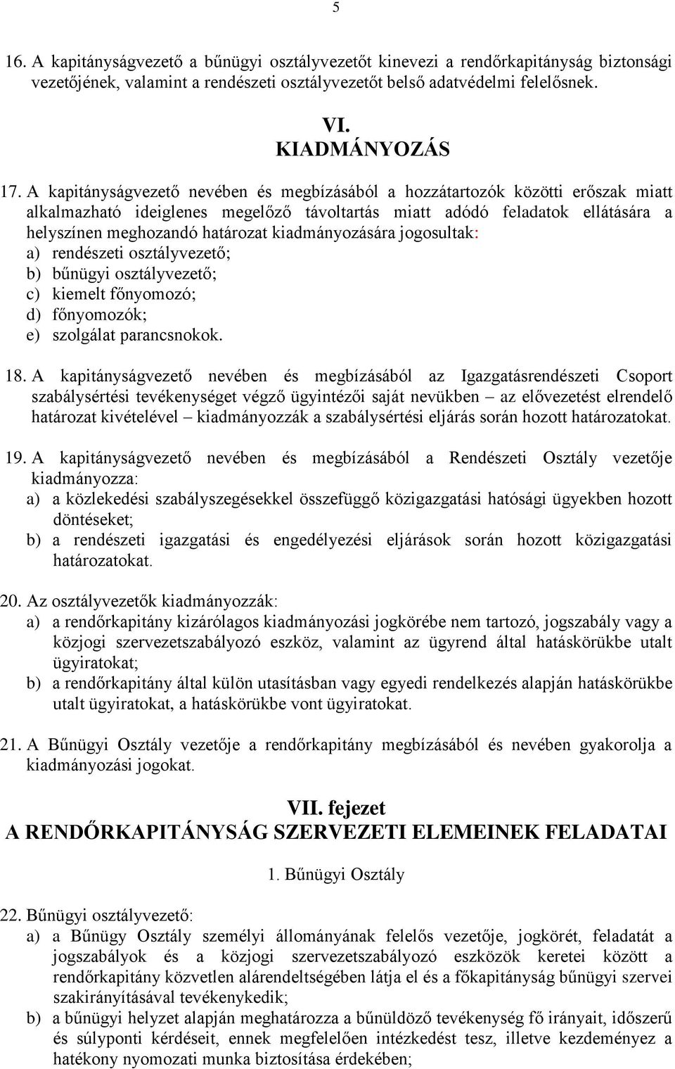 kiadmányozására jogosultak: a) rendészeti osztályvezető; b) bűnügyi osztályvezető; c) kiemelt főnyomozó; d) főnyomozók; e) szolgálat parancsnokok. 18.