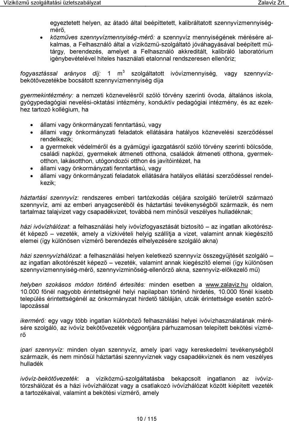 fogyasztással arányos díj: 1 m 3 szolgáltatott ivóvízmennyiség, vagy szennyvízbekötővezetékbe bocsátott szennyvízmennyiség díja gyermekintézmény: a nemzeti köznevelésről szóló törvény szerinti óvoda,