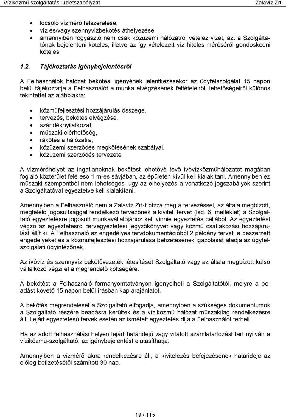 Tájékoztatás igénybejelentésről A Felhasználók hálózat bekötési igényének jelentkezésekor az ügyfélszolgálat 15 napon belül tájékoztatja a Felhasználót a munka elvégzésének feltételeiről,