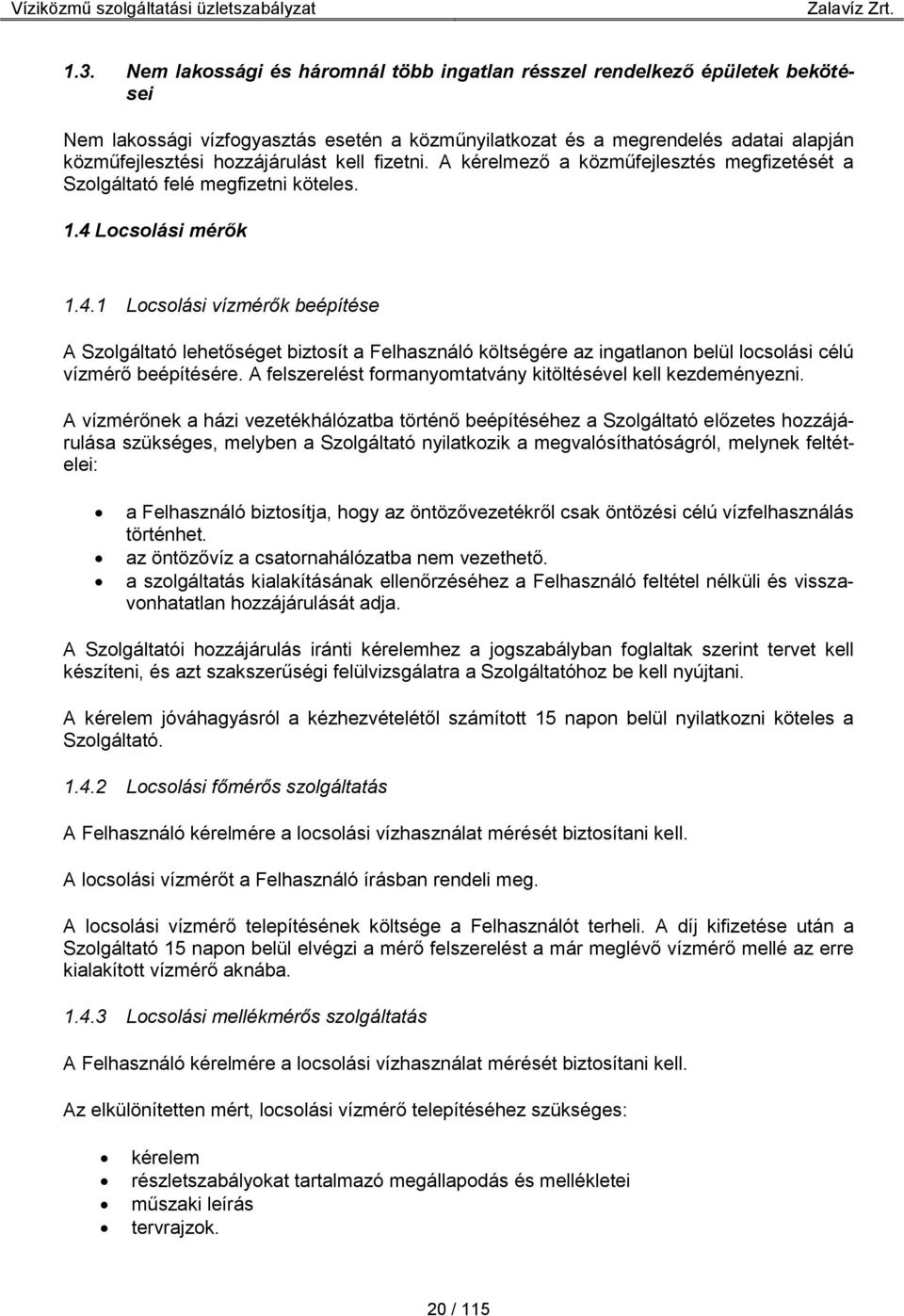 Locsolási mérők 1.4.1 Locsolási vízmérők beépítése A Szolgáltató lehetőséget biztosít a Felhasználó költségére az ingatlanon belül locsolási célú vízmérő beépítésére.