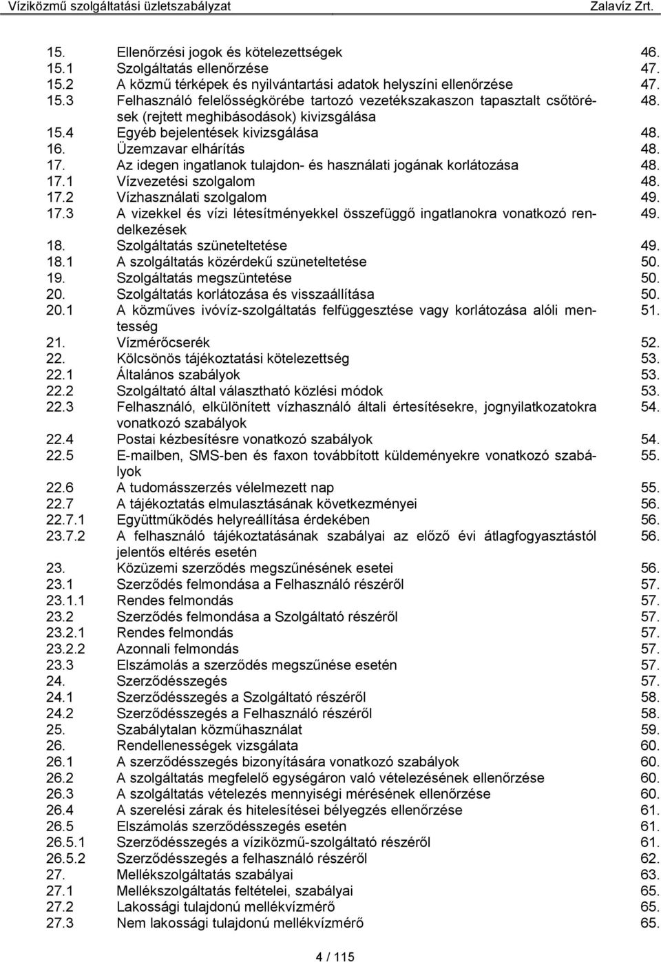 17.2 Vízhasználati szolgalom 49. 17.3 A vizekkel és vízi létesítményekkel összefüggő ingatlanokra vonatkozó rendelkezések 49. 18. Szolgáltatás szüneteltetése 49. 18.1 A szolgáltatás közérdekű szüneteltetése 50.