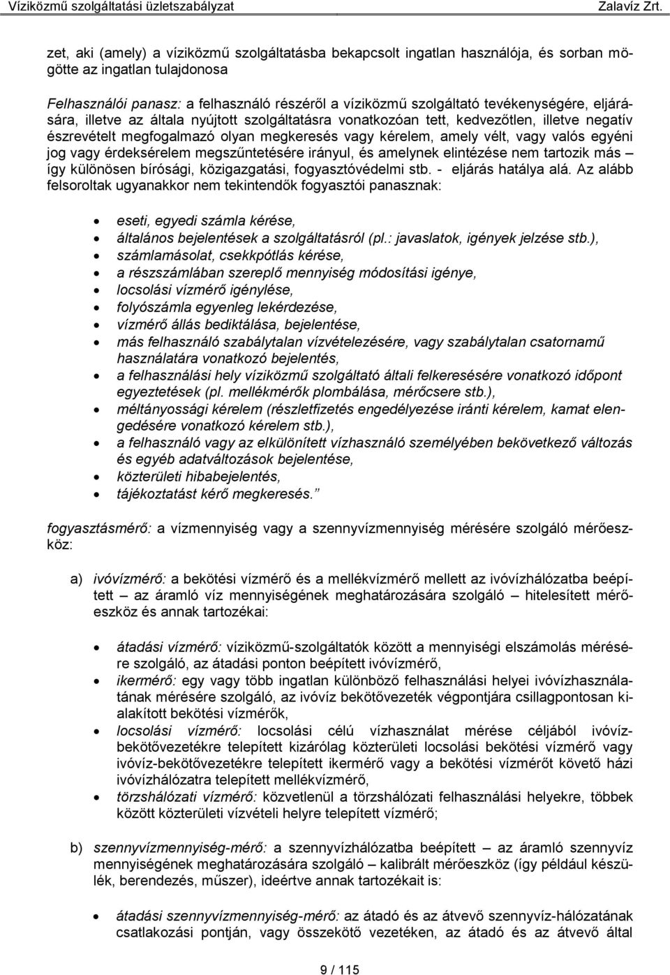 egyéni jog vagy érdeksérelem megszűntetésére irányul, és amelynek elintézése nem tartozik más így különösen bírósági, közigazgatási, fogyasztóvédelmi stb. - eljárás hatálya alá.