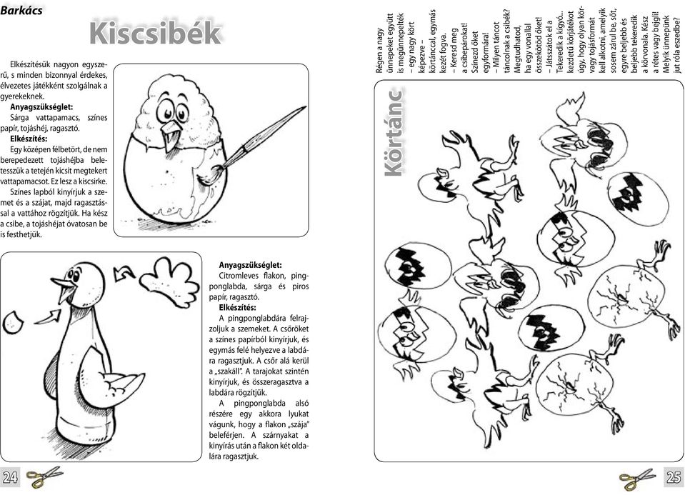 Színes lapból kinyírjuk a szemet és a szájat, majd ragasztással a vattához rögzítjük. Ha kész a csibe, a tojáshéjat óvatosan be is festhetjük.