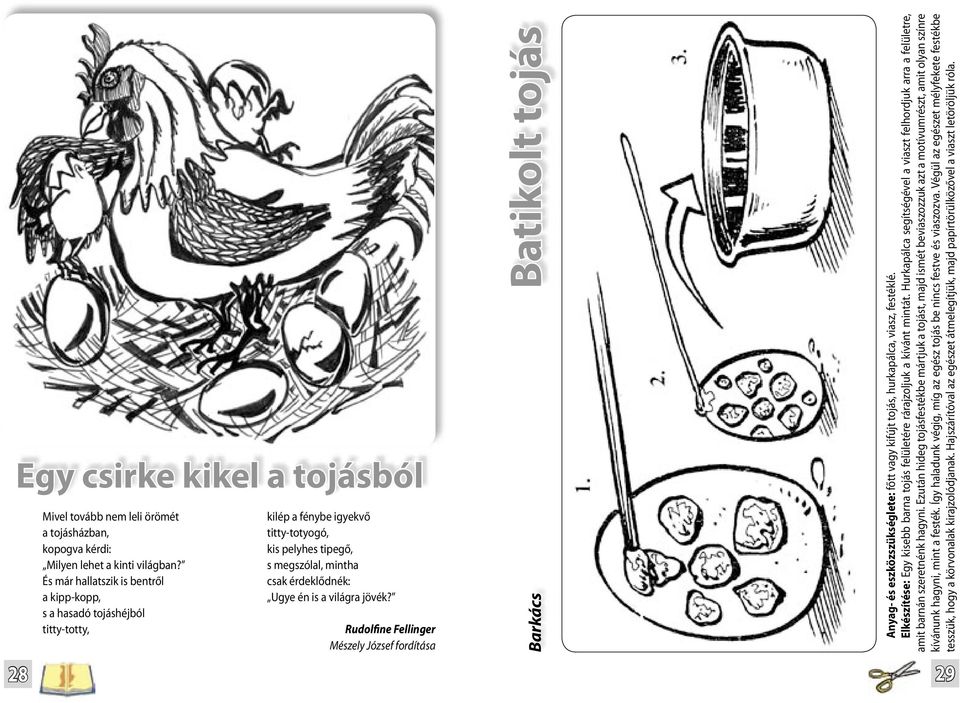 jövék? Rudolfine Fellinger Mészely József fordítása Barkács Batikolt tojás Anyag- és eszközszükséglete: főtt vagy kifújt tojás, hurkapálca, viasz, festéklé.