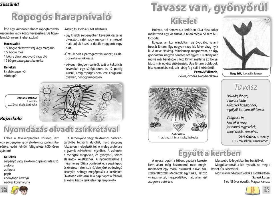 egy serpenyőre vagy elektromos palacsintasütőre, ezért felnőtt felügyelete különösen ajánlott!