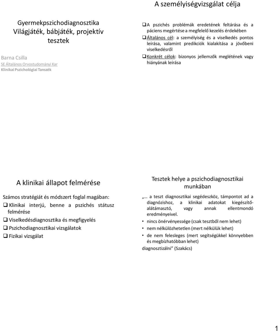 célok: bizonyos jellemzők meglétének vagy hiányának leírása A klinikai állapot felmérése Számos stratégiát és módszert foglal magában: Klinikai interjú, benne a pszichés státusz felmérése