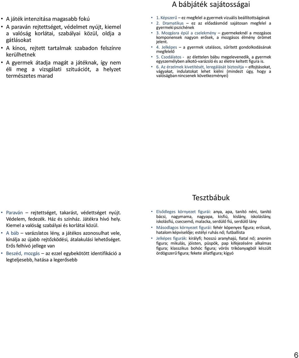 Dramatikus ez az előadásmód sajátosan megfelel a gyermeki pszichének 3. Mozgásra épül a cselekmény gyermekeknél a mozgásos komponensek nagyon erősek, a mozgásos élmény örömet jelent. 4.