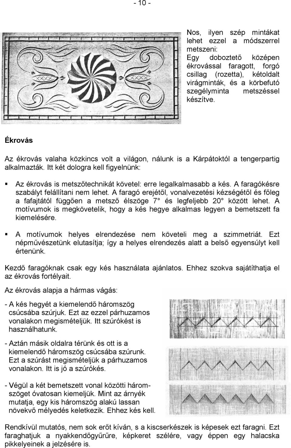 Itt két dologra kell figyelnünk: Az ékrovás is metszőtechnikát követel: erre legalkalmasabb a kés. A faragókésre szabályt felállítani nem lehet.