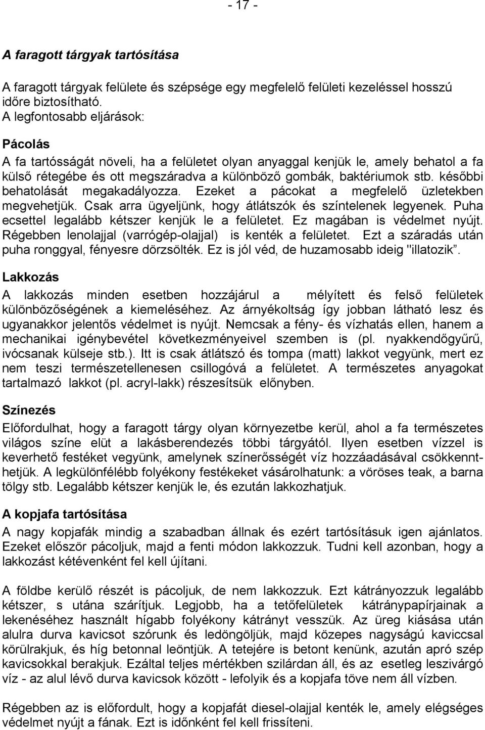 későbbi behatolását megakadályozza. Ezeket a pácokat a megfelelő üzletekben megvehetjük. Csak arra ügyeljünk, hogy átlátszók és színtelenek legyenek.