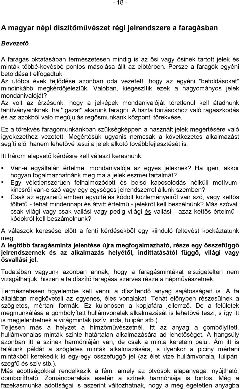 Valóban, kiegészítik ezek a hagyományos jelek mondanivalóját? Az volt az érzésünk, hogy a jelképek mondanivalóját töretlenül kell átadnunk tanítványainknak, ha "igazat" akarunk faragni.