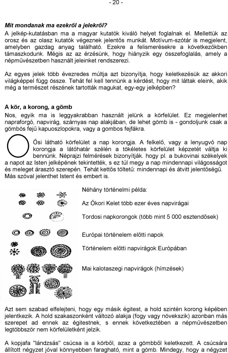 Mégis az az érzésünk, hogy hiányzik egy összefoglalás, amely a népművészetben használt jeleinket rendszerezi.