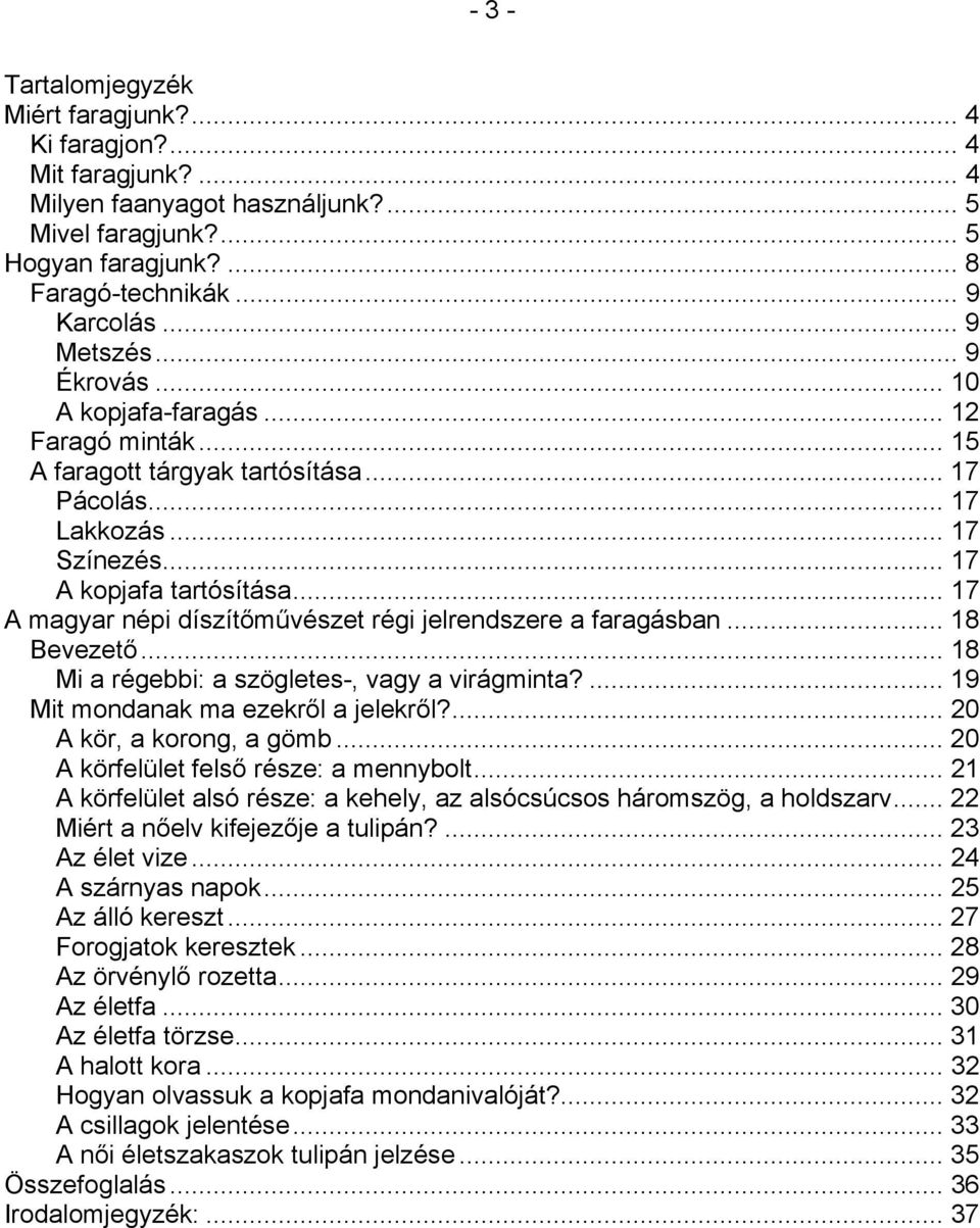 .. 17 A magyar népi díszítőművészet régi jelrendszere a faragásban... 18 Bevezető... 18 Mi a régebbi: a szögletes-, vagy a virágminta?... 19 Mit mondanak ma ezekről a jelekről?