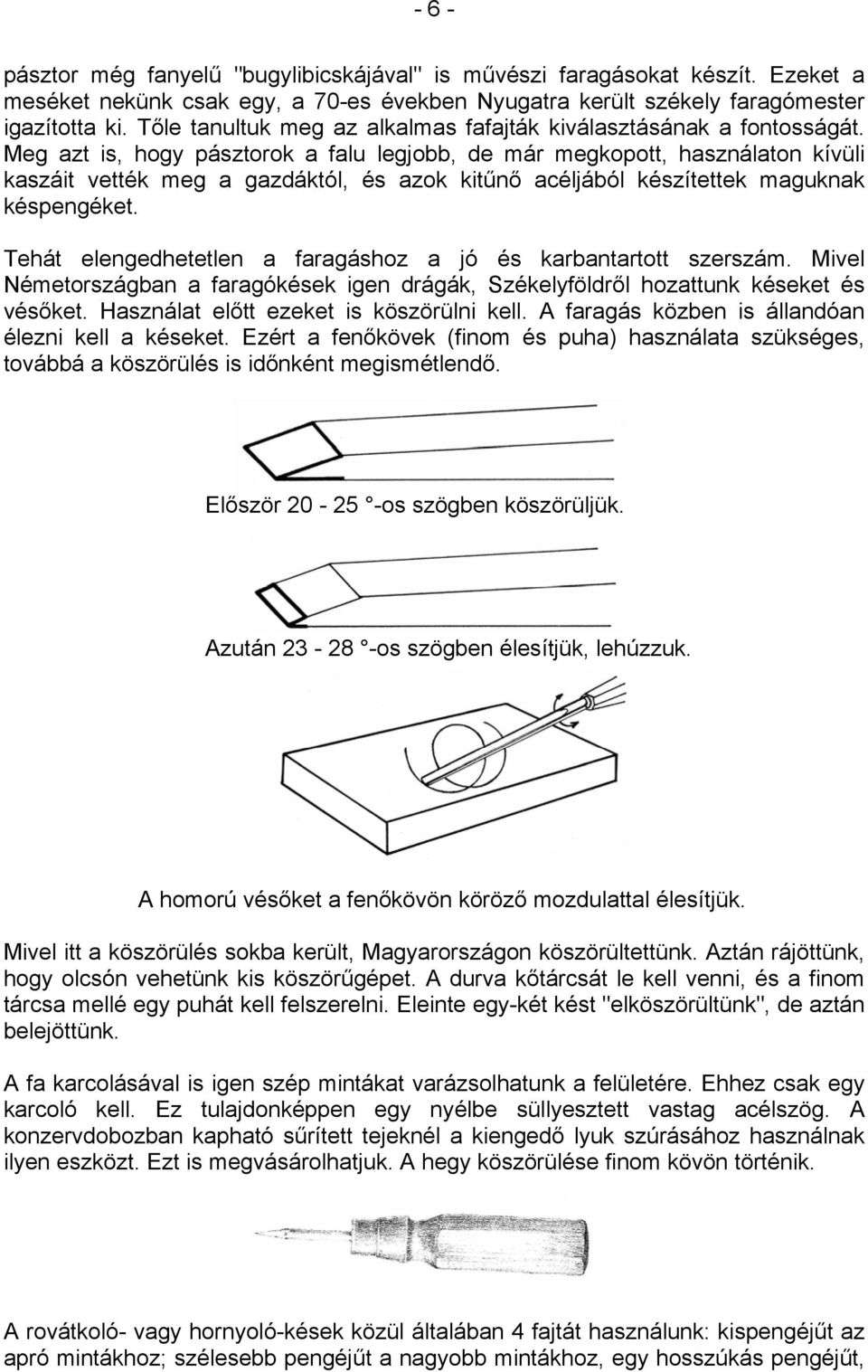 Meg azt is, hogy pásztorok a falu legjobb, de már megkopott, használaton kívüli kaszáit vették meg a gazdáktól, és azok kitűnő acéljából készítettek maguknak késpengéket.