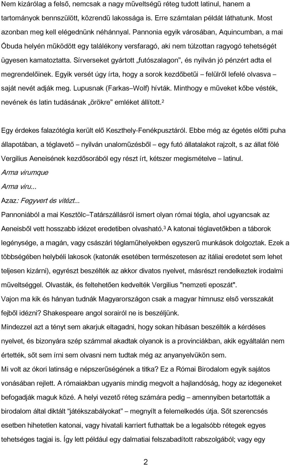 Sírverseket gyártott futószalagon, és nyilván jó pénzért adta el megrendelőinek. Egyik versét úgy írta, hogy a sorok kezdőbetűi felülről lefelé olvasva saját nevét adják meg.