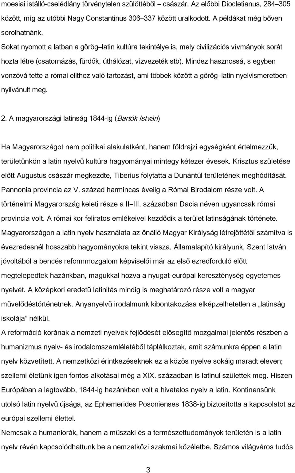 Mindez hasznossá, s egyben vonzóvá tette a római elithez való tartozást, ami többek között a görög latin nyelvismeretben nyilvánult meg. 2.