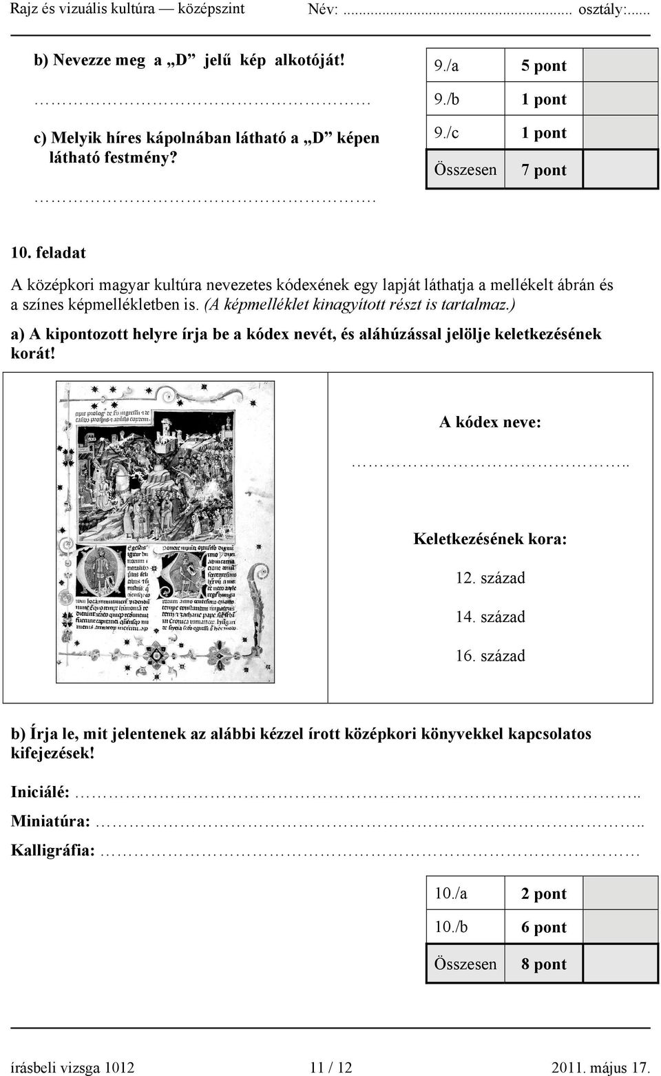 ) a) A kipontozott helyre írja be a kódex nevét, és aláhúzással jelölje keletkezésének korát! A kódex neve:.. Keletkezésének kora: 12. század 14. század 16.