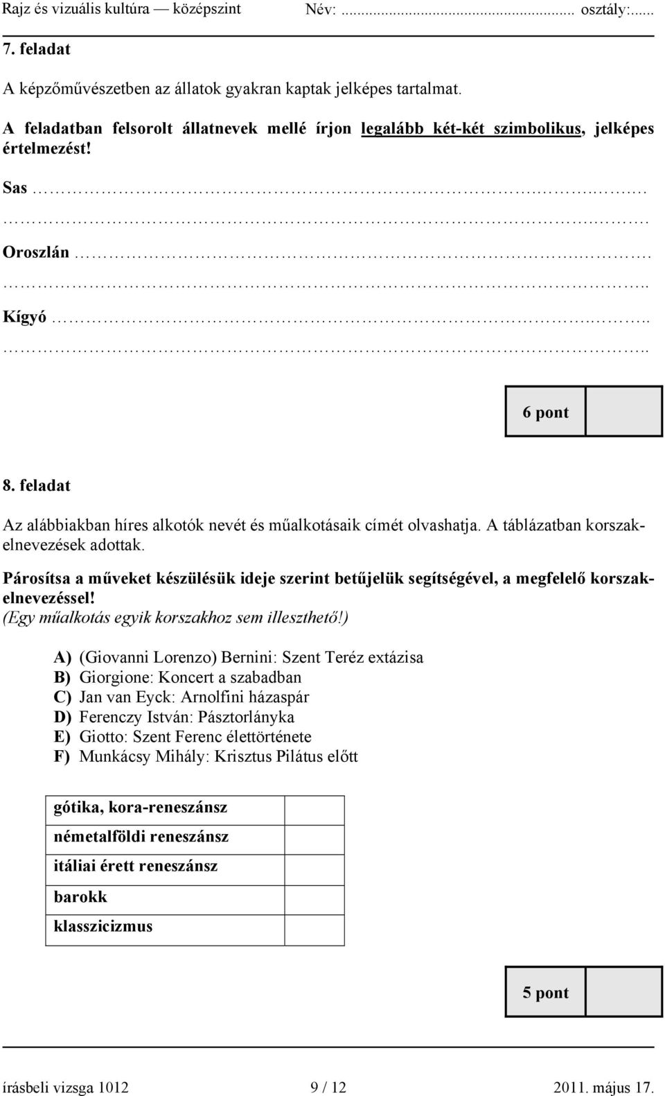 Párosítsa a műveket készülésük ideje szerint betűjelük segítségével, a megfelelő korszakelnevezéssel! (Egy műalkotás egyik korszakhoz sem illeszthető!