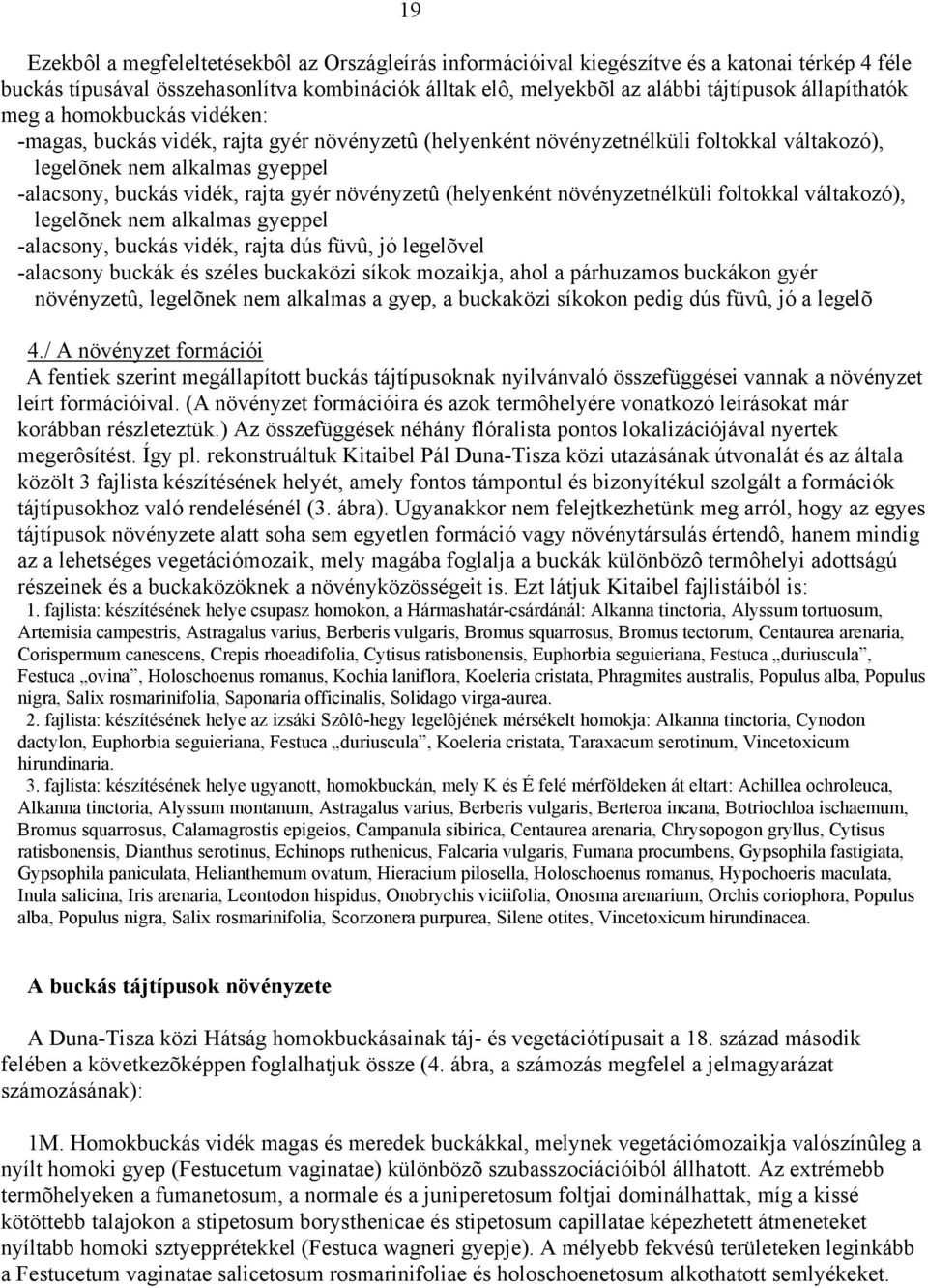 gyér növényzetû (helyenként növényzetnélküli foltokkal váltakozó), legelõnek nem alkalmas gyeppel -alacsony, buckás vidék, rajta dús füvû, jó legelõvel -alacsony buckák és széles buckaközi síkok