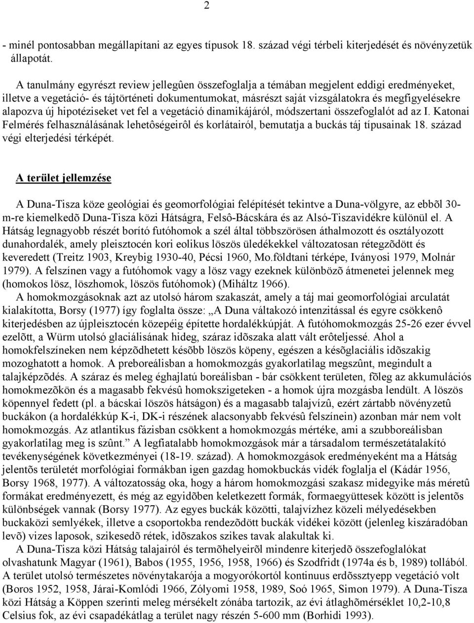 alapozva új hipotéziseket vet fel a vegetáció dinamikájáról, módszertani összefoglalót ad az I. Katonai Felmérés felhasználásának lehetôségeirôl és korlátairól, bemutatja a buckás táj típusainak 18.