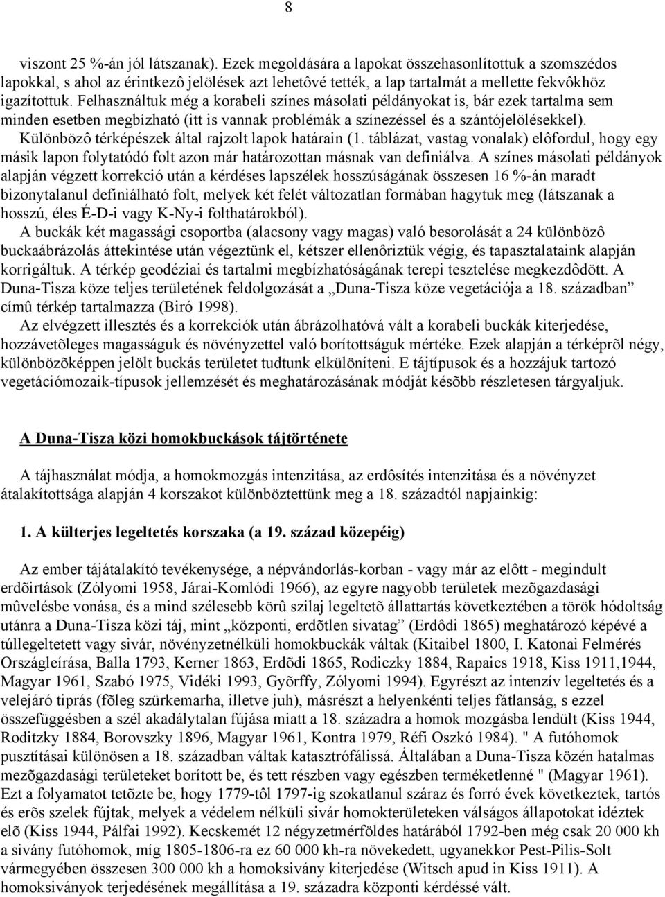 Felhasználtuk még a korabeli színes másolati példányokat is, bár ezek tartalma sem minden esetben megbízható (itt is vannak problémák a színezéssel és a szántójelölésekkel).