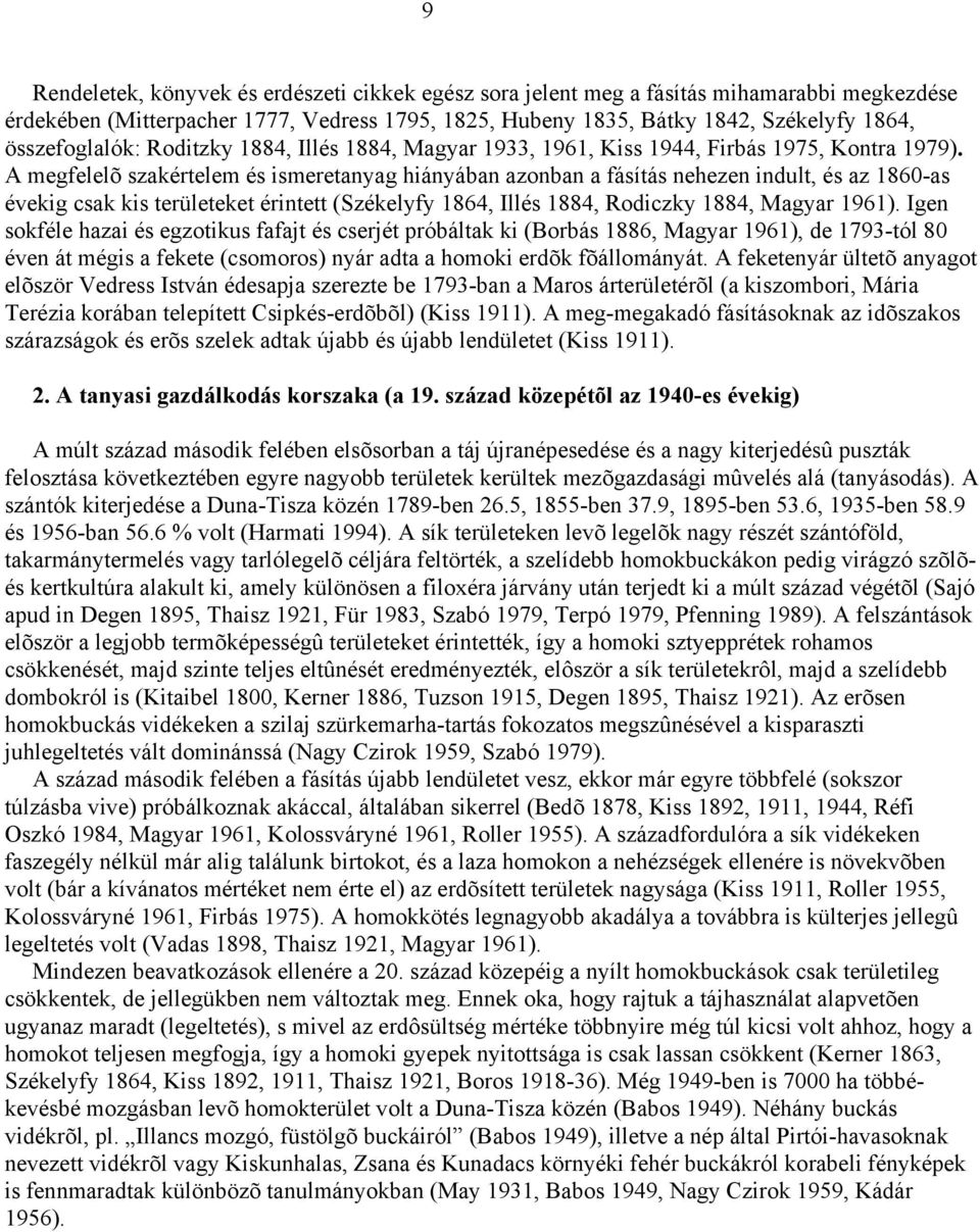 A megfelelõ szakértelem és ismeretanyag hiányában azonban a fásítás nehezen indult, és az 1860-as évekig csak kis területeket érintett (Székelyfy 1864, Illés 1884, Rodiczky 1884, Magyar 1961).