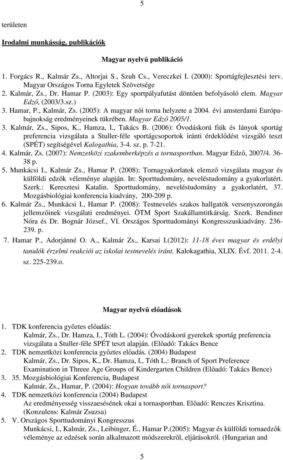 (2005): A magyar női torna helyzete a 2004. évi amsterdami Európabajnokság eredményeinek tükrében. Magyar Edző 2005/1. 3. Kalmár, Zs., Sipos, K., Hamza, I., Takács B.