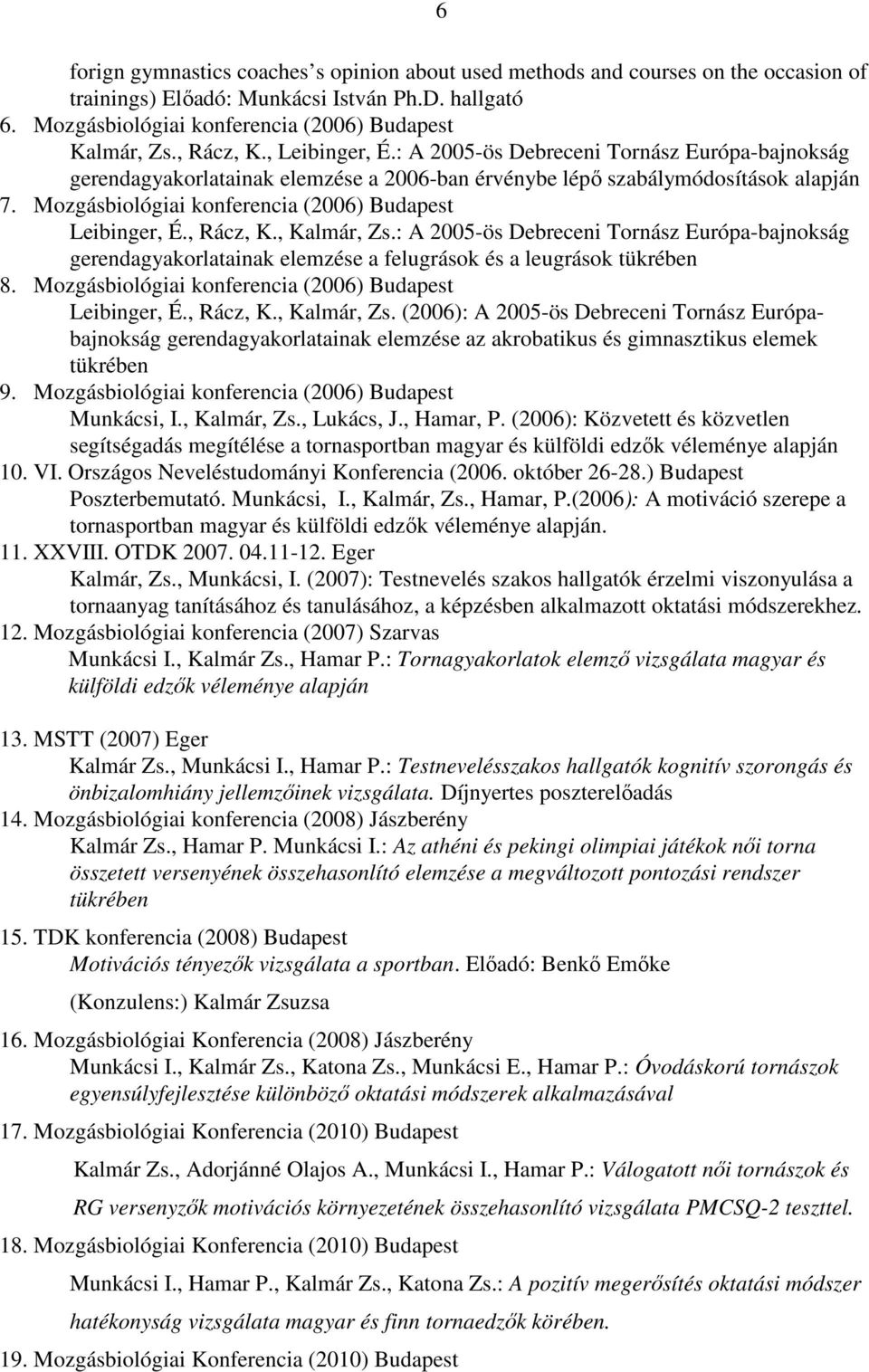 Mozgásbiológiai konferencia (2006) Budapest Leibinger, É., Rácz, K., Kalmár, Zs.: A 2005-ös Debreceni Tornász Európa-bajnokság gerendagyakorlatainak elemzése a felugrások és a leugrások tükrében 8.