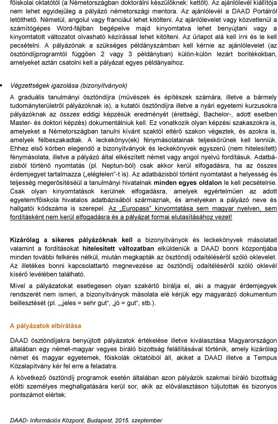 Az ajánlólevelet vagy közvetlenül a számítógépes Word-fájlban begépelve majd kinyomtatva lehet benyújtani vagy a kinyomtatott változatot olvasható kézírással lehet kitölteni.