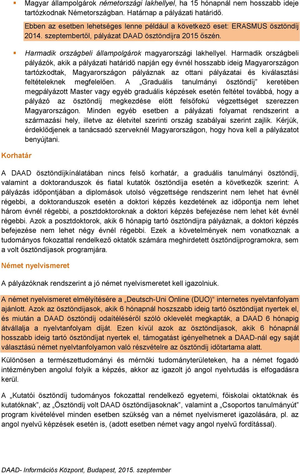 Harmadik országbeli pályázók, akik a pályázati határidő napján egy évnél hosszabb ideig Magyarországon tartózkodtak, Magyarországon pályáznak az ottani pályázatai és kiválasztási feltételeknek