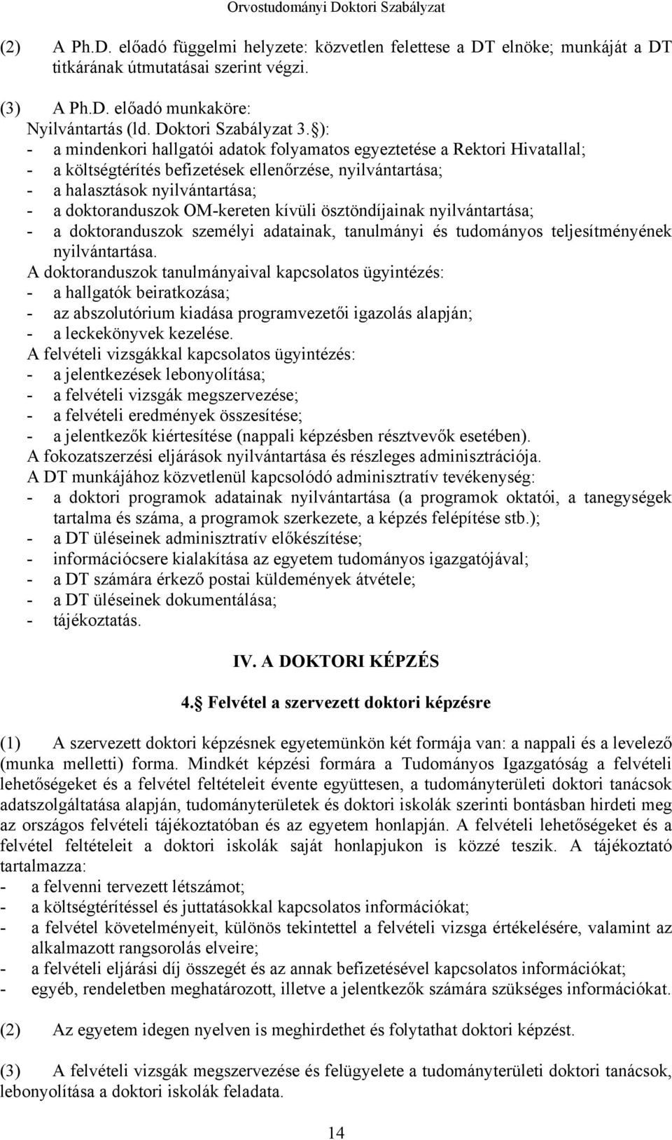 OM-kereten kívüli ösztöndíjainak nyilvántartása; - a doktoranduszok személyi adatainak, tanulmányi és tudományos teljesítményének nyilvántartása.