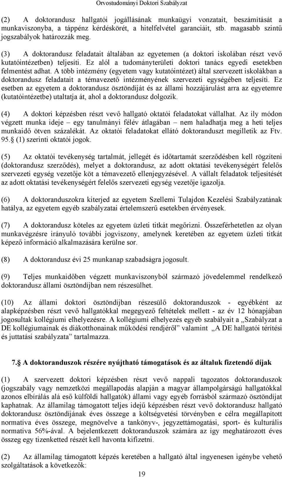 A több intézmény (egyetem vagy kutatóintézet) által szervezett iskolákban a doktorandusz feladatait a témavezető intézményének szervezeti egységében teljesíti.