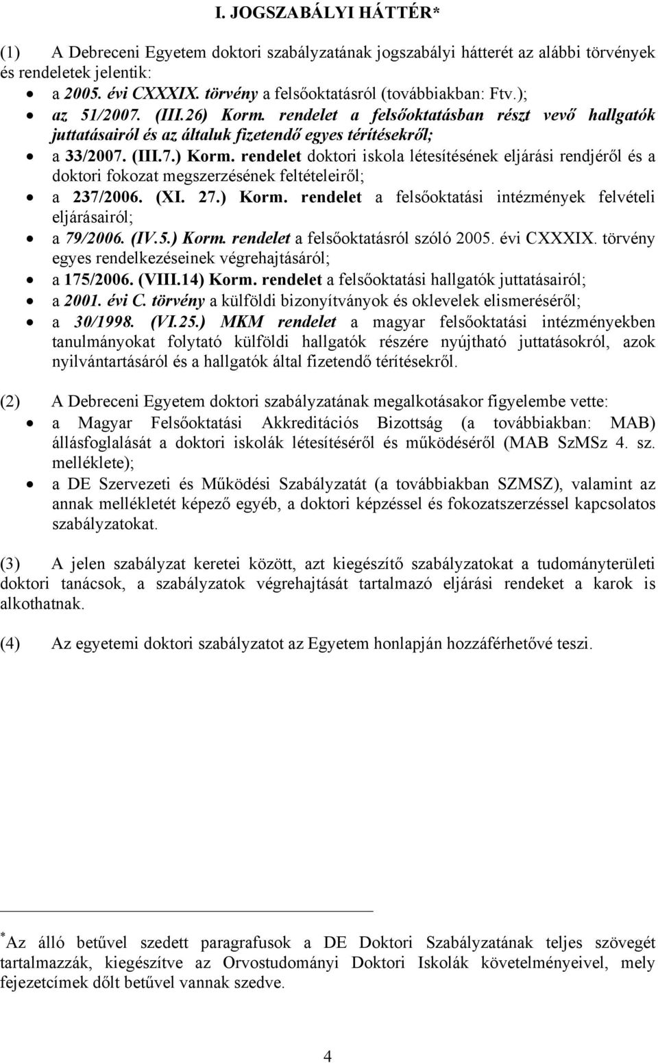 (XI. 27.) Korm. rendelet a felsőoktatási intézmények felvételi eljárásairól; a 79/2006. (IV.5.) Korm. rendelet a felsőoktatásról szóló 2005. évi CXXXIX.