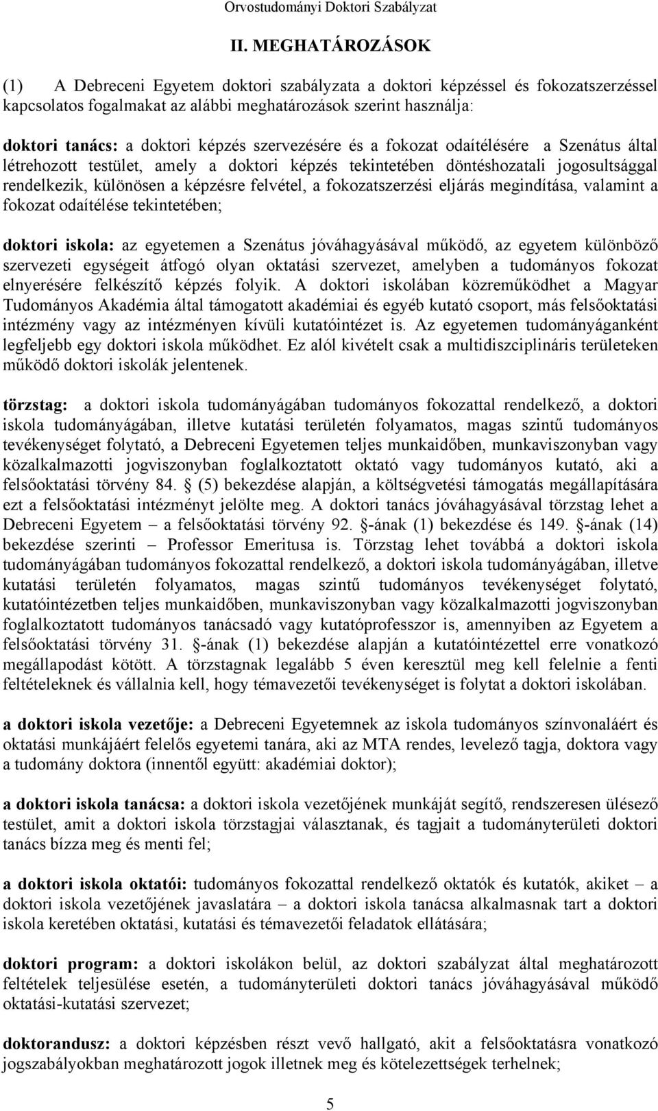 fokozatszerzési eljárás megindítása, valamint a fokozat odaítélése tekintetében; doktori iskola: az egyetemen a Szenátus jóváhagyásával működő, az egyetem különböző szervezeti egységeit átfogó olyan