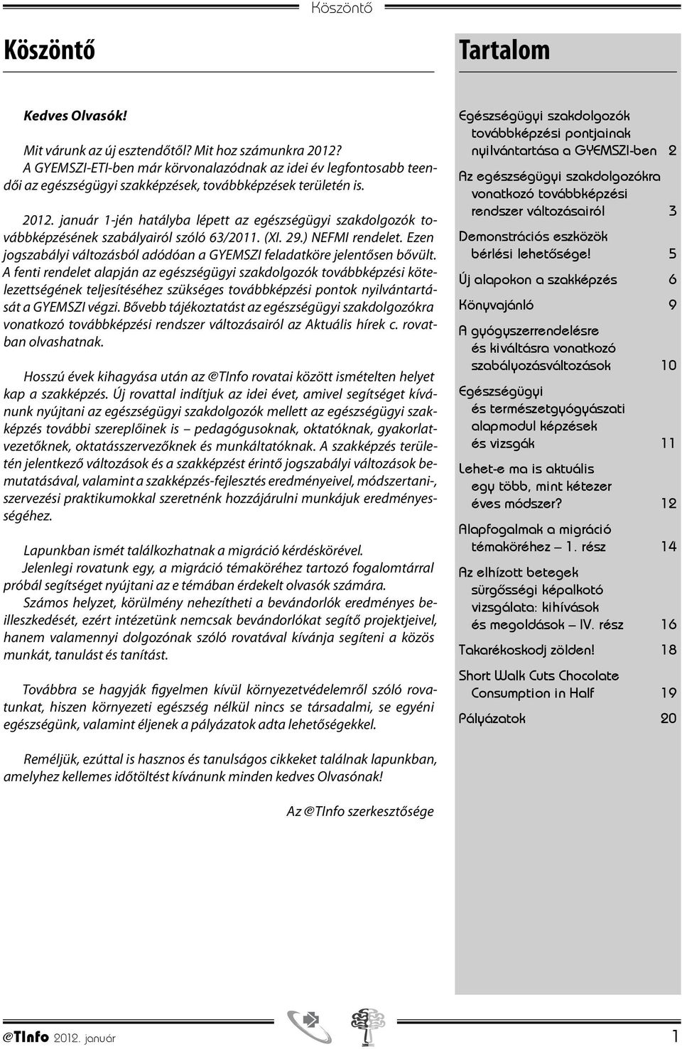 január 1-jén hatályba lépett az egészségügyi szakdolgozók továbbképzésének szabályairól szóló 63/2011. (XI. 29.) NEFMI rendelet.