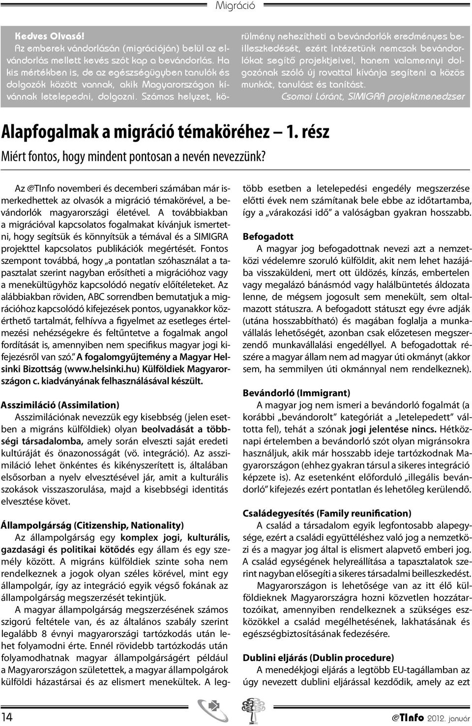 Számos helyzet, körülmény nehezítheti a bevándorlók eredményes beilleszkedését, ezért Intézetünk nemcsak bevándorlókat segítő projektjeivel, hanem valamennyi dolgozónak szóló új rovattal kívánja