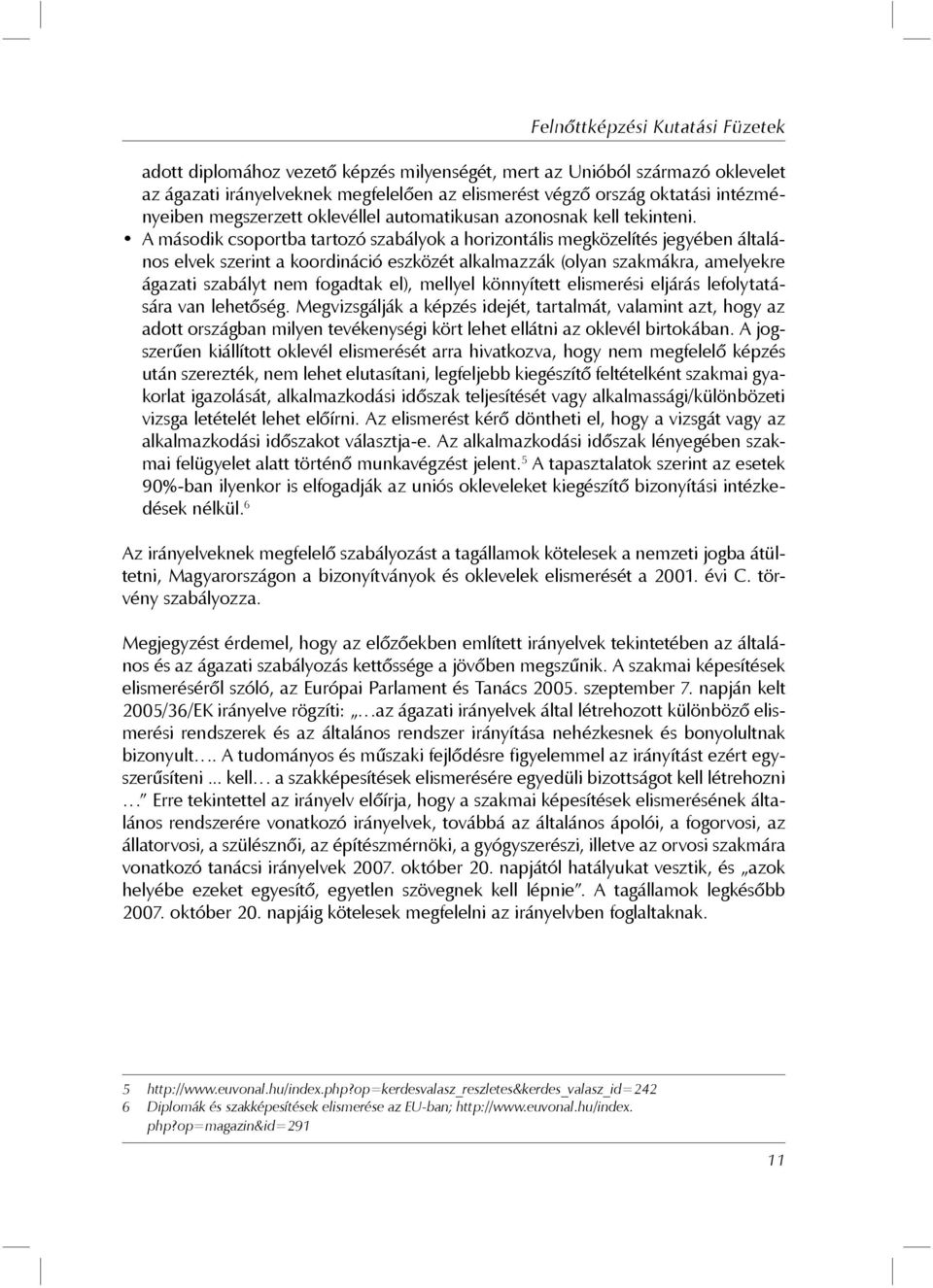 A második csoportba tartozó szabályok a horizontális megközelítés jegyében általános elvek szerint a koordináció eszközét alkalmazzák (olyan szakmákra, amelyekre ágazati szabályt nem fogadtak el),