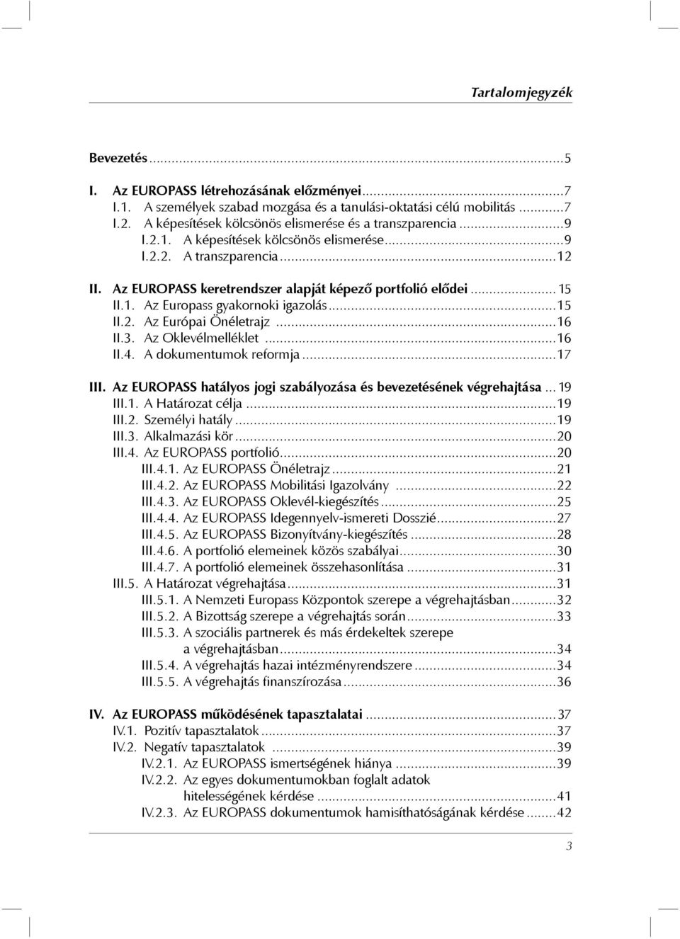 ..15 II.1. Az Europass gyakornoki igazolás...15 II.2. Az Európai Önéletrajz...16 II.3. Az Oklevélmelléklet...16 II.4. A dokumentumok reformja...17 III.