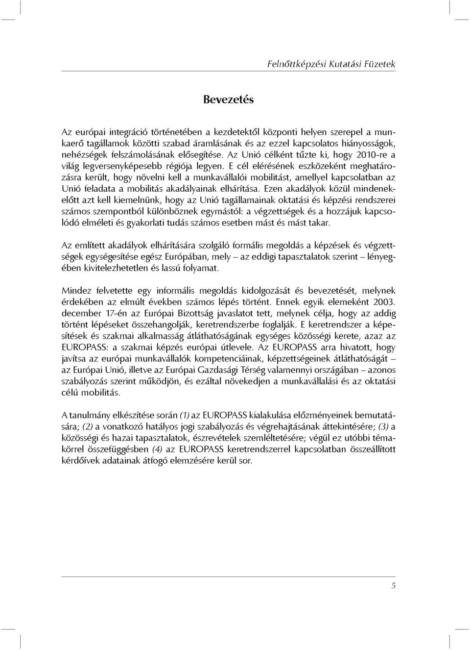 E cél elérésének eszközeként meghatározásra került, hogy növelni kell a munkavállalói mobilitást, amellyel kapcsolatban az Unió feladata a mobilitás akadályainak elhárítása.